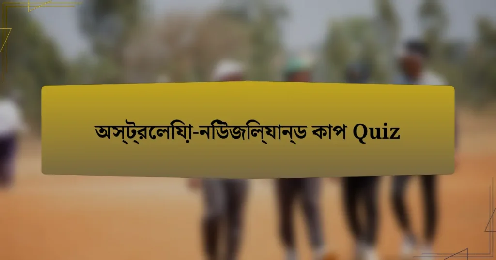 অস্ট্রেলিয়া-নিউজিল্যান্ড কাপ Quiz