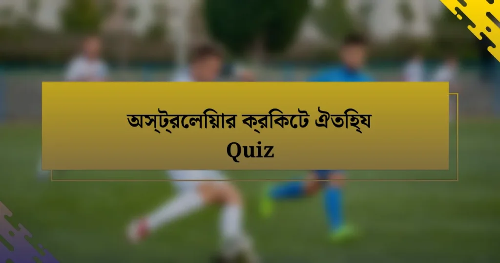 অস্ট্রেলিয়ার ক্রিকেট ঐতিহ্য Quiz