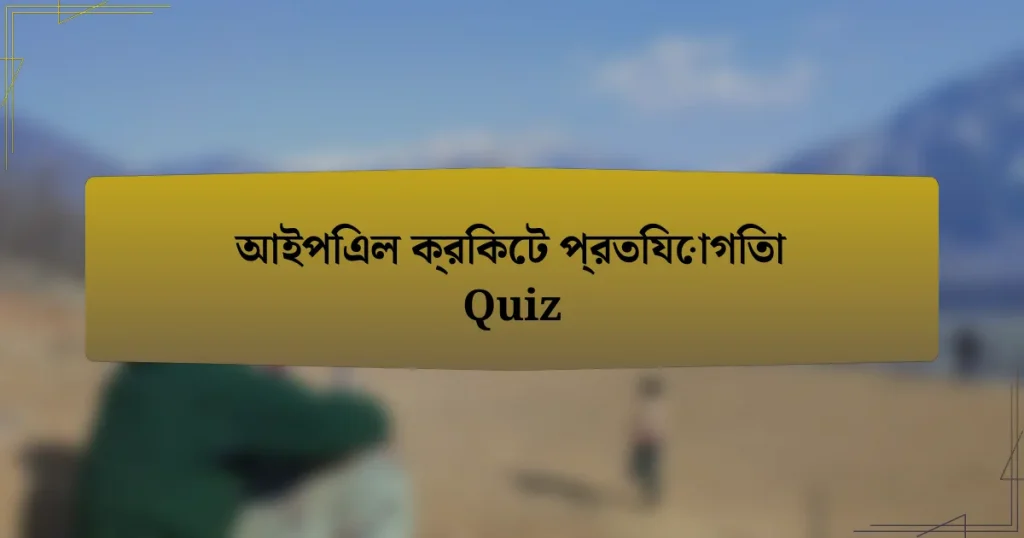 আইপিএল ক্রিকেট প্রতিযোগিতা Quiz