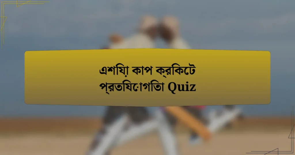 এশিয়া কাপ ক্রিকেট প্রতিযোগিতা Quiz