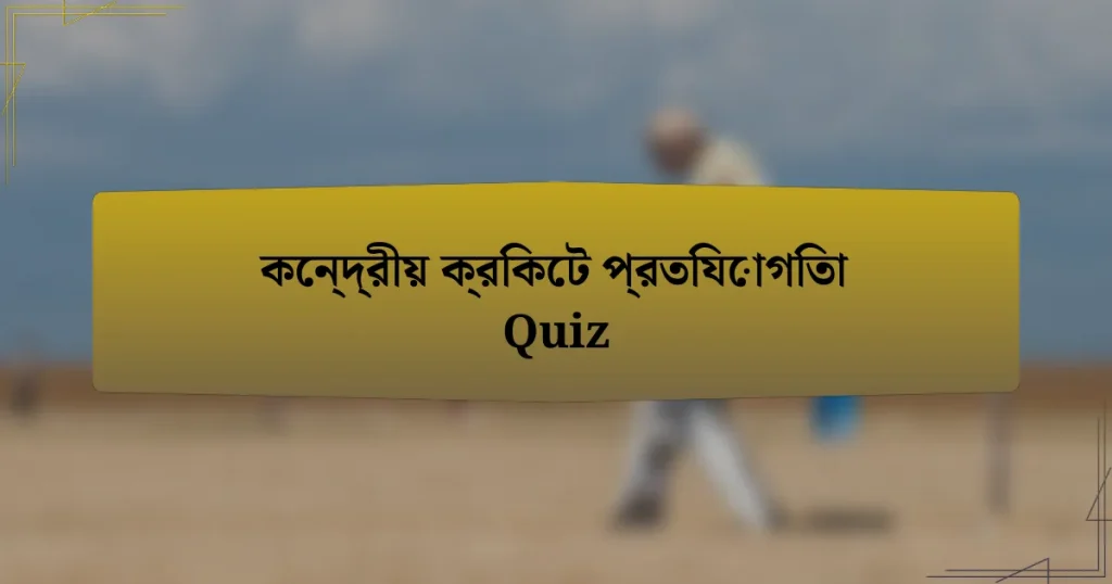 কেন্দ্রীয় ক্রিকেট প্রতিযোগিতা Quiz