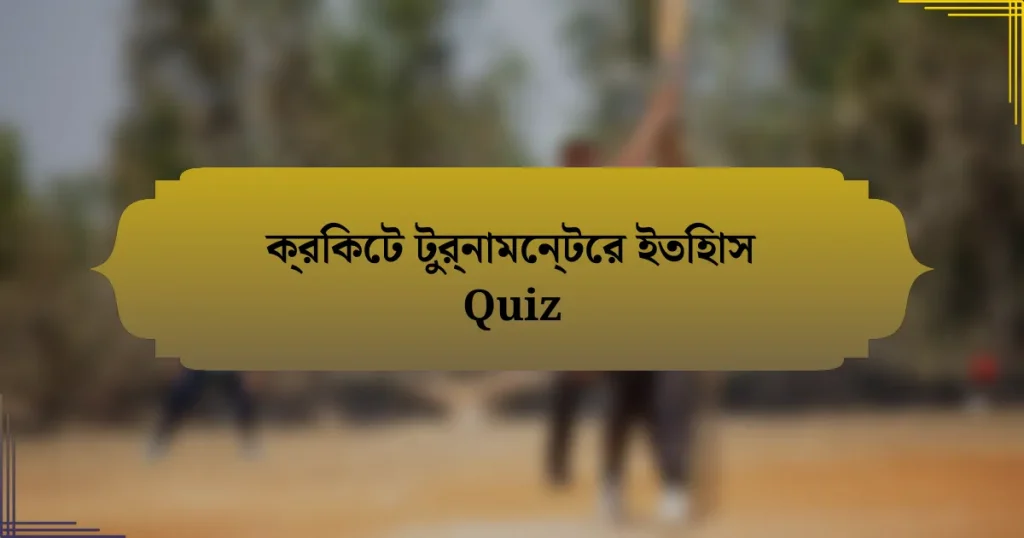 ক্রিকেট টুর্নামেন্টের ইতিহাস Quiz