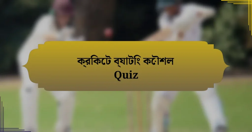 ক্রিকেট ব্যাটিং কৌশল Quiz