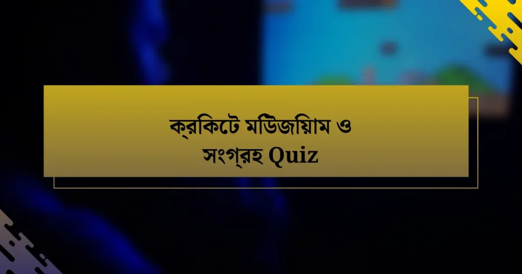 ক্রিকেট মিউজিয়াম ও সংগ্রহ Quiz