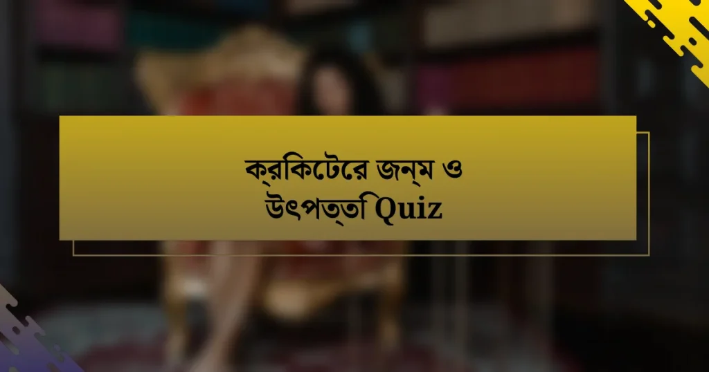 ক্রিকেটের জন্ম ও উৎপত্তি Quiz