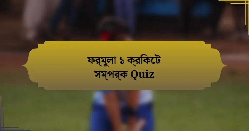 ফর্মুলা ১ ক্রিকেট সম্পর্ক Quiz