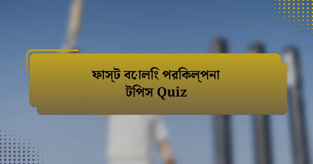 ফাস্ট বোলিং পরিকল্পনা টিপস Quiz