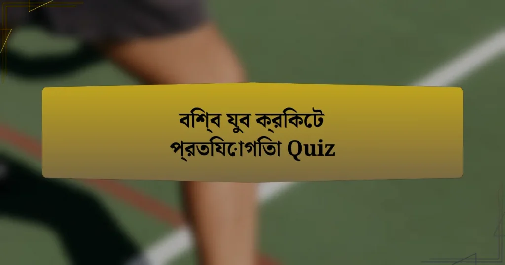 বিশ্ব যুব ক্রিকেট প্রতিযোগিতা Quiz