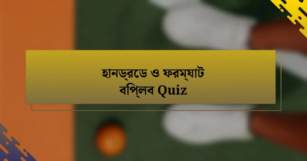 হানড্রেড ও ফরম্যাট বিপ্লব Quiz