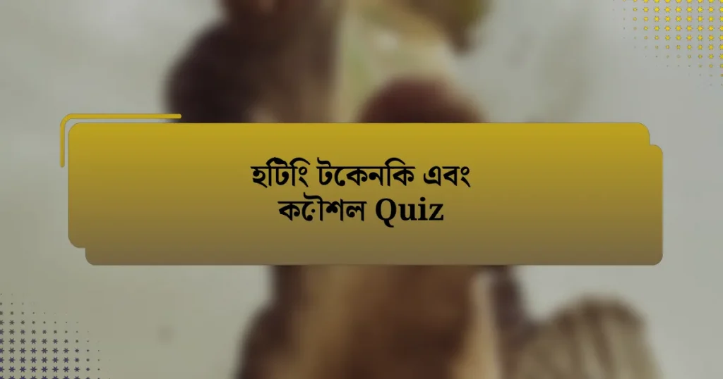 হিটিং টেকনিক এবং কৌশল Quiz